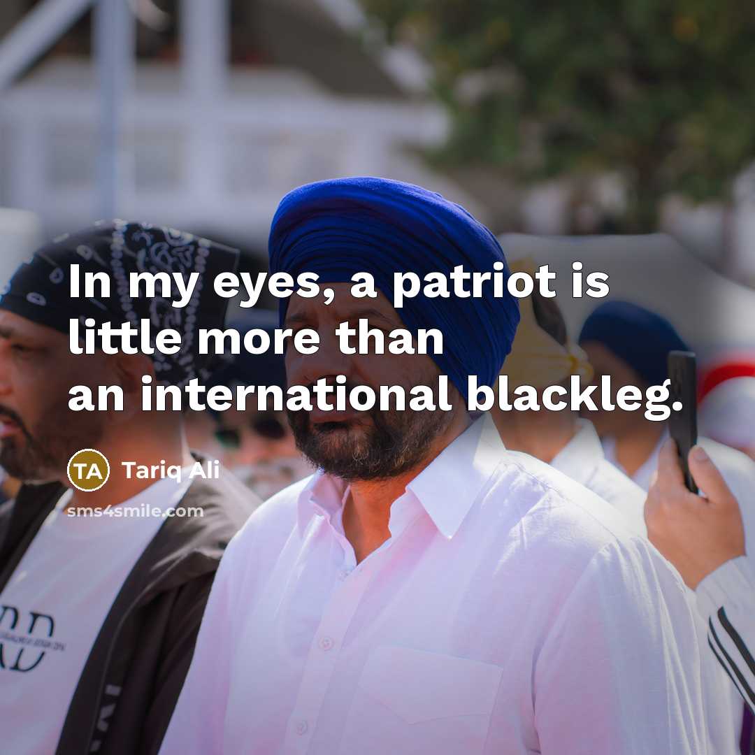 “In my eyes, a patriot is little more than an…” quote by Tariq Ali