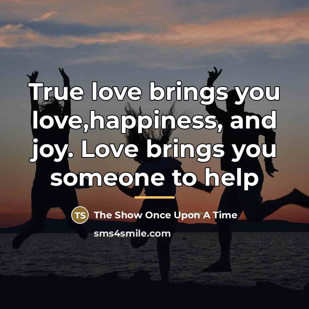 “True love brings you love,happiness, and joy. Love brings you…” quote by The Show Once Upon A Time