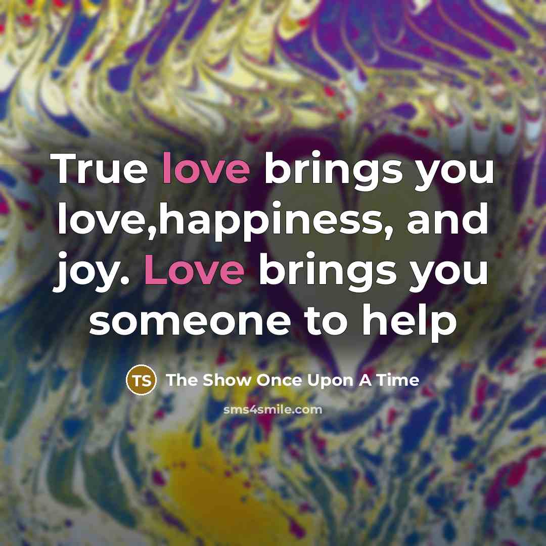 “True love brings you love,happiness, and joy. Love brings you someone to help” quote by The Show Once Upon A Time