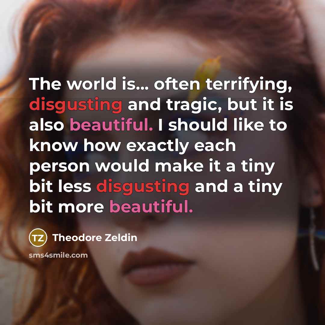 “The world is... often terrifying, disgusting and tragic, but it…” quote by Theodore Zeldin