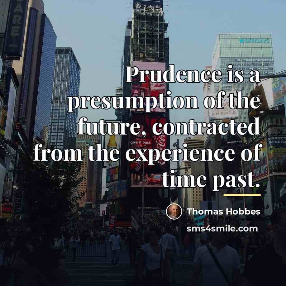 “Prudence is a presumption of the future, contracted from the…” quote by Thomas Hobbes