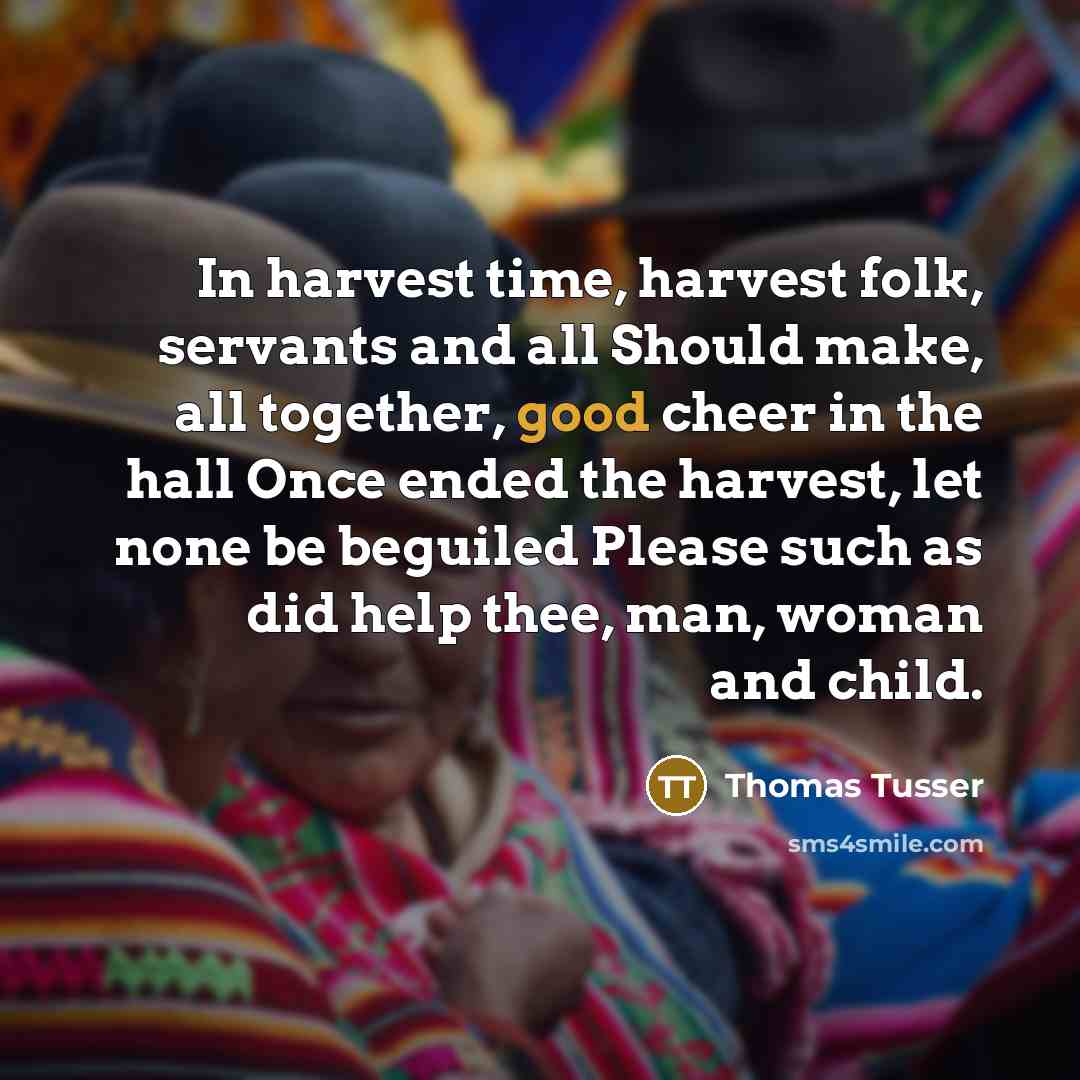 “In harvest time, harvest folk, servants and all Should make,…” quote by Thomas Tusser