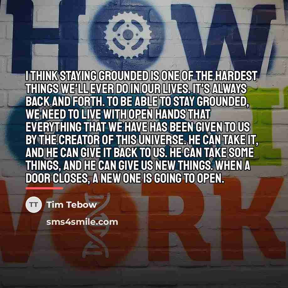 “I think staying grounded is one of the hardest things…” quote by Tim Tebow
