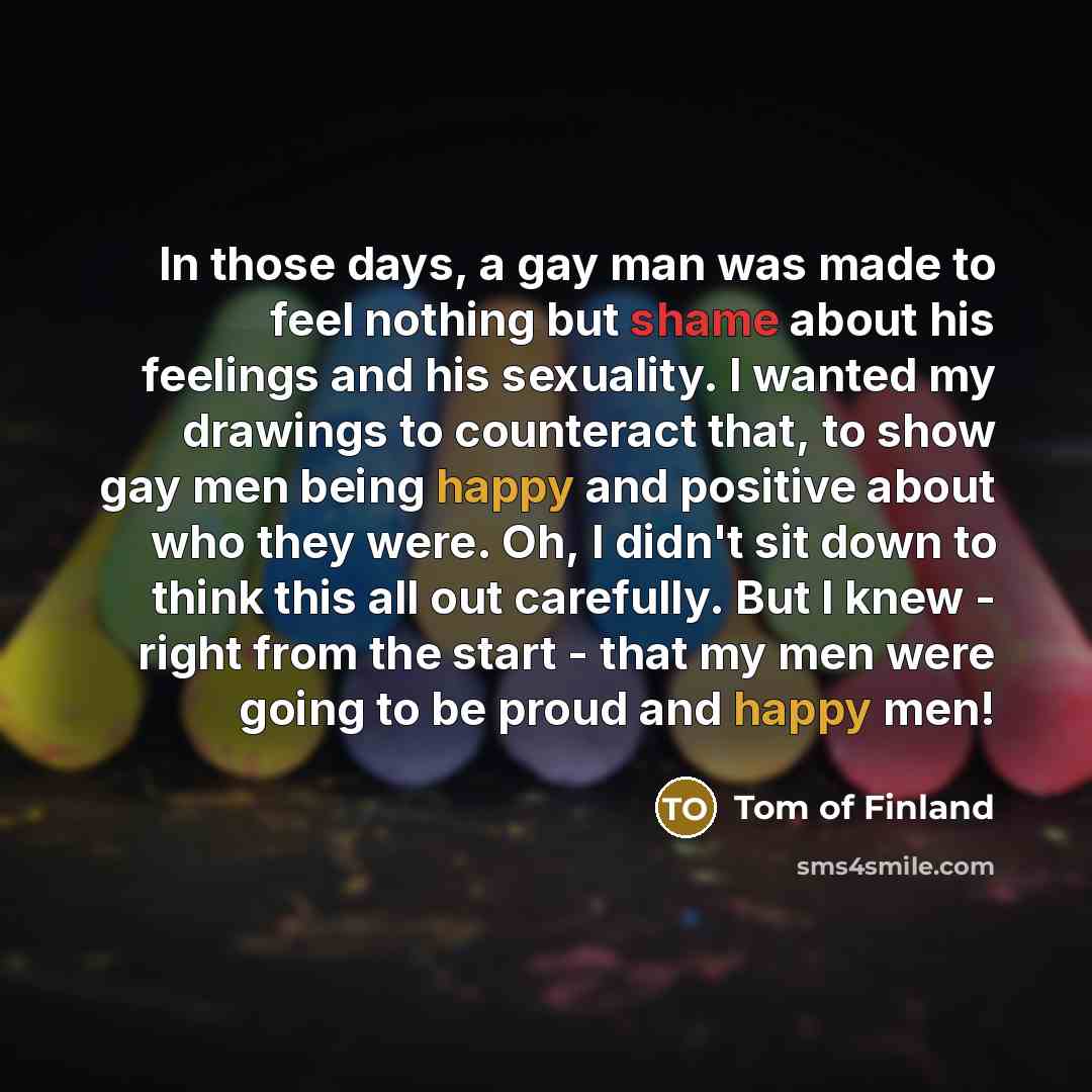 “In those days, a gay man was made to feel…” quote by Tom of Finland