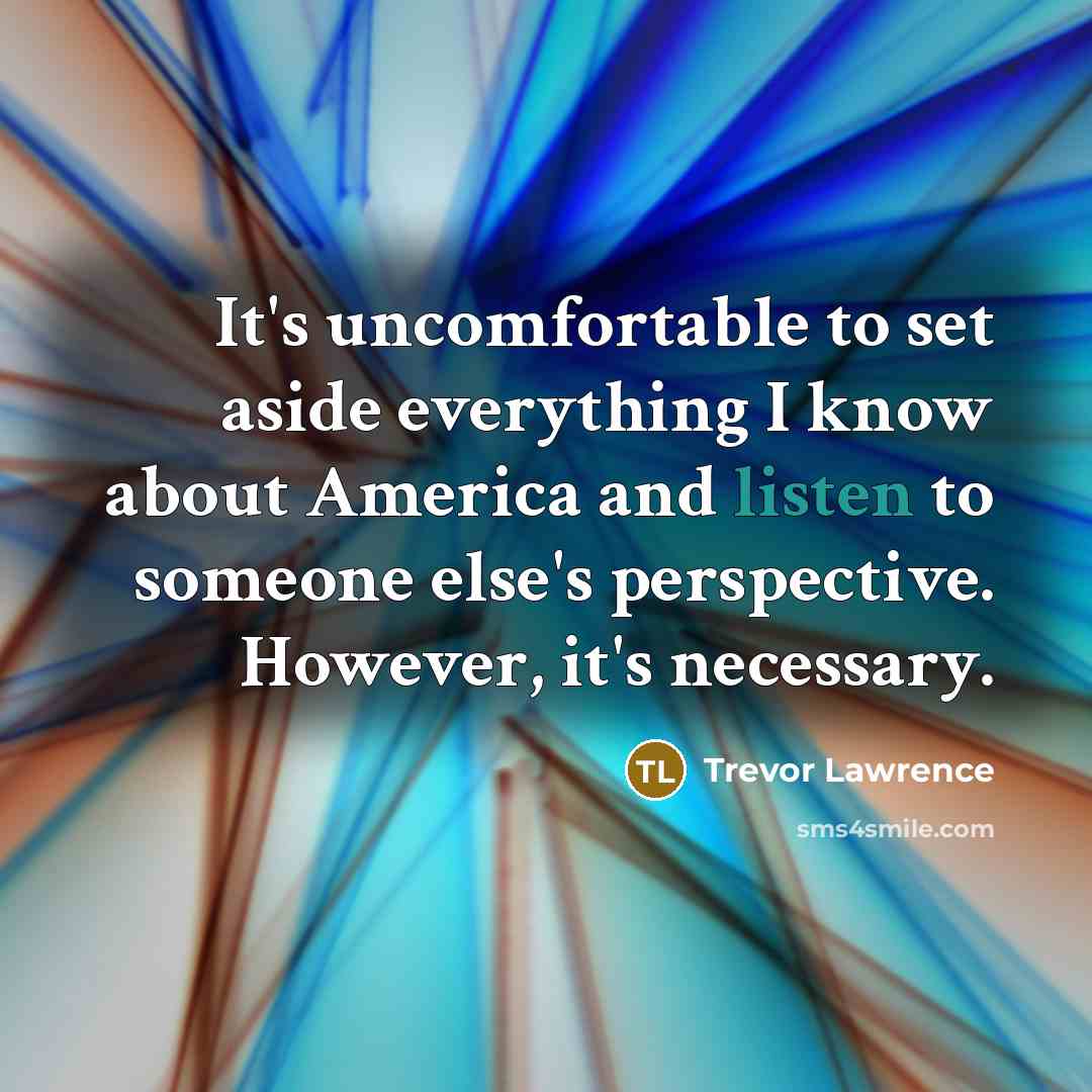 “It's uncomfortable to set aside everything I know about America…” quote by Trevor Lawrence