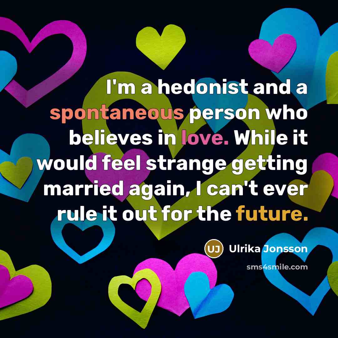 “I'm a hedonist and a spontaneous person who believes in…” quote by Ulrika Jonsson