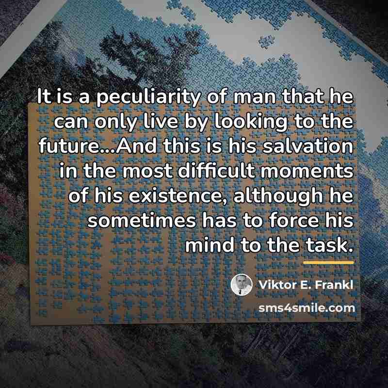 “It is a peculiarity of man that he can only…” quote by Viktor E. Frankl