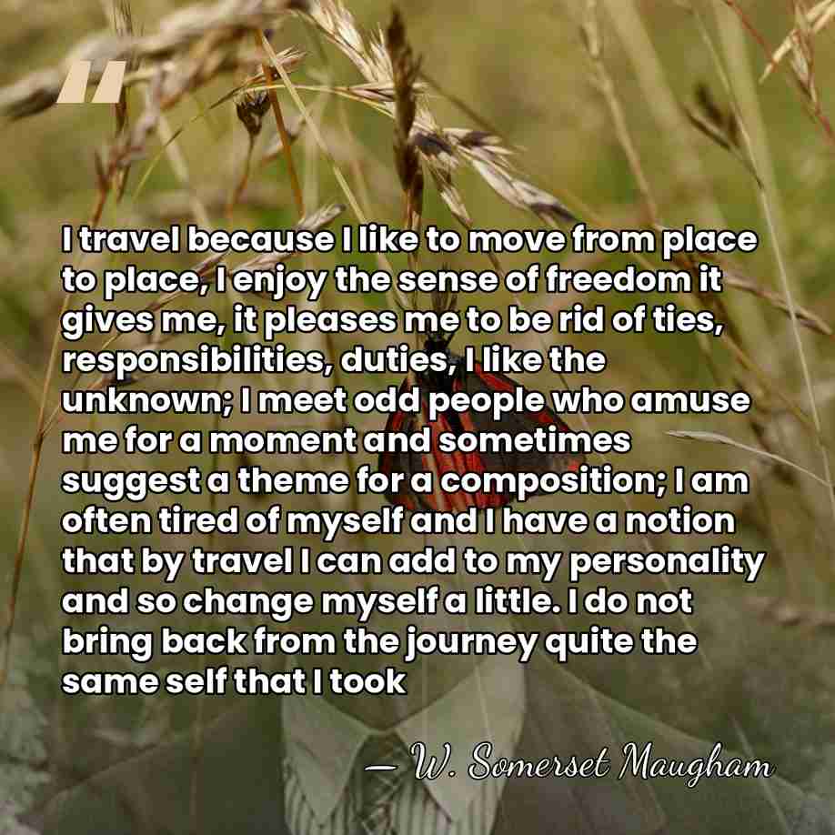 I travel because I like to move from place to place, I&hellip; - W. Somerset Maugham