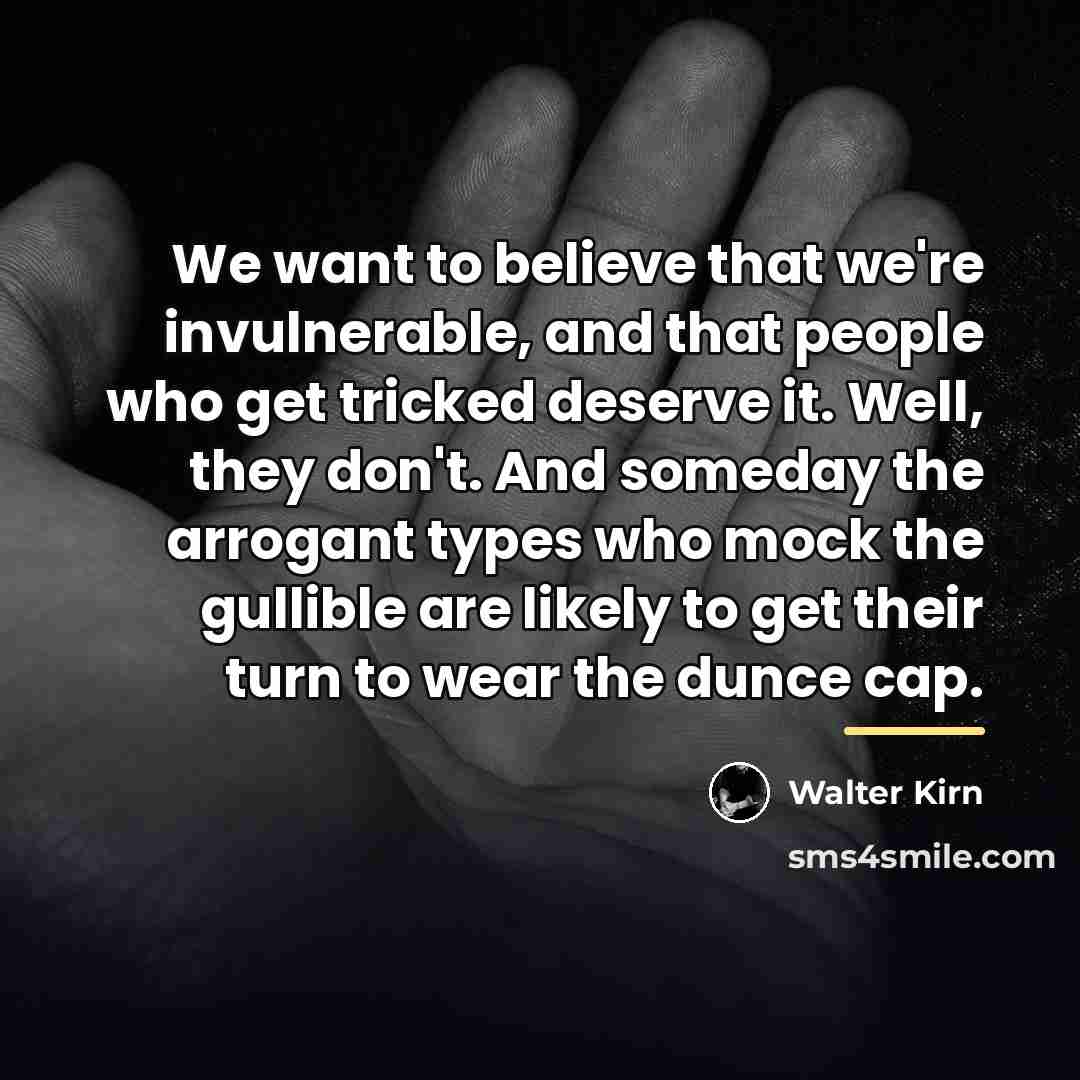 “We want to believe that we're invulnerable, and that people…” quote by Walter Kirn