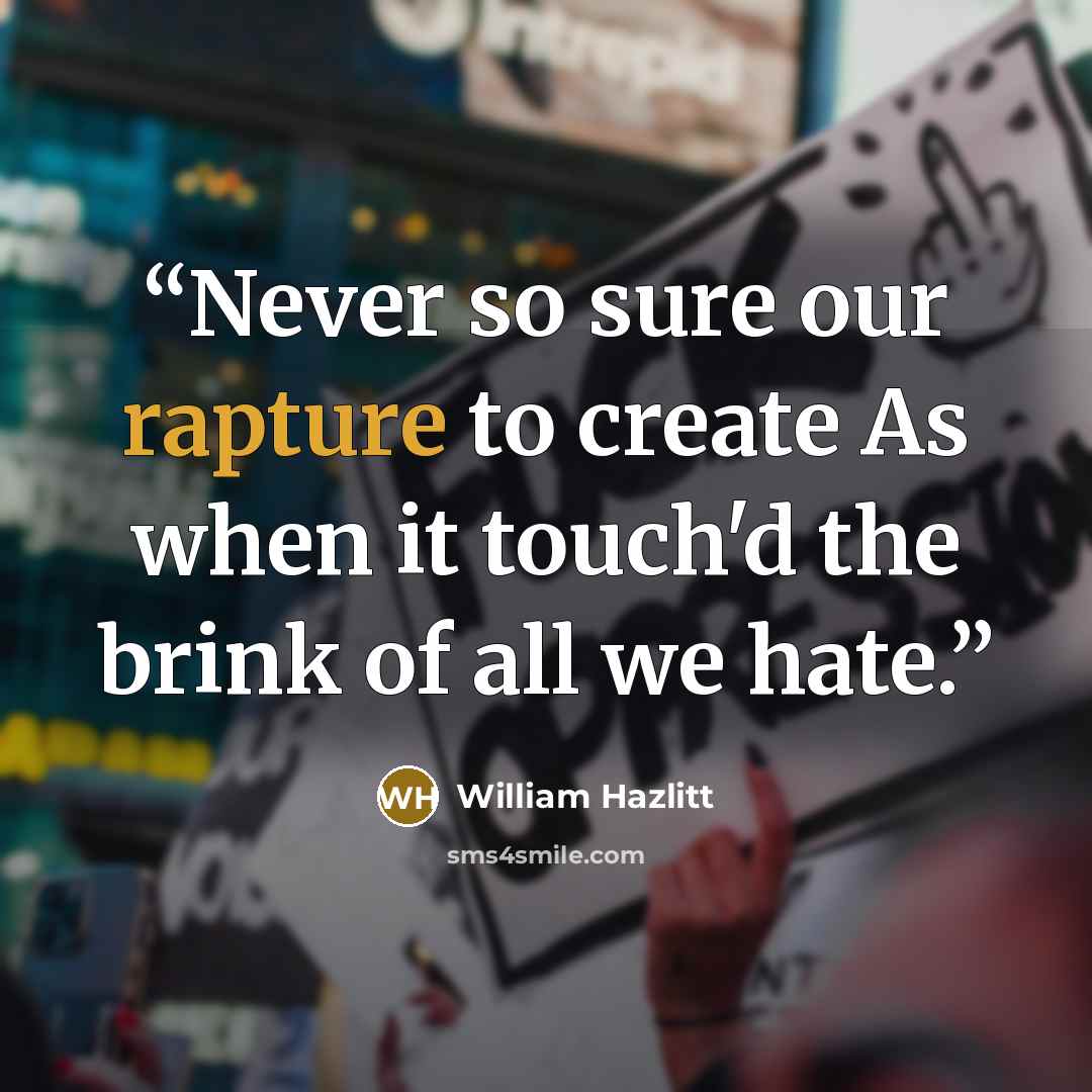 “Never so sure our rapture to create As when it touch'd the brink of all we hate.” quote by William Hazlitt