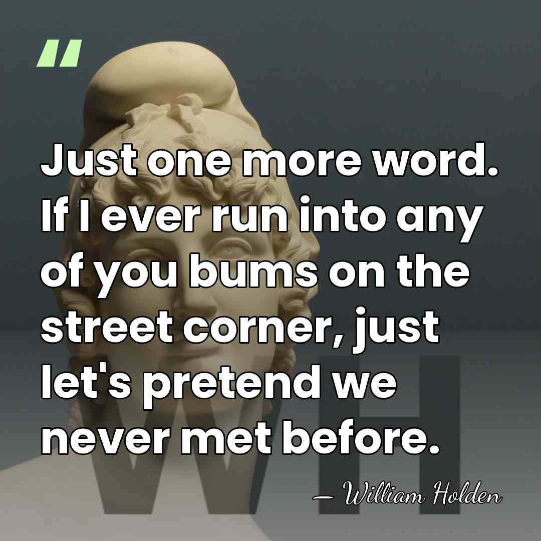 Just one more word. If I ever run into any of you&hellip; - William Holden