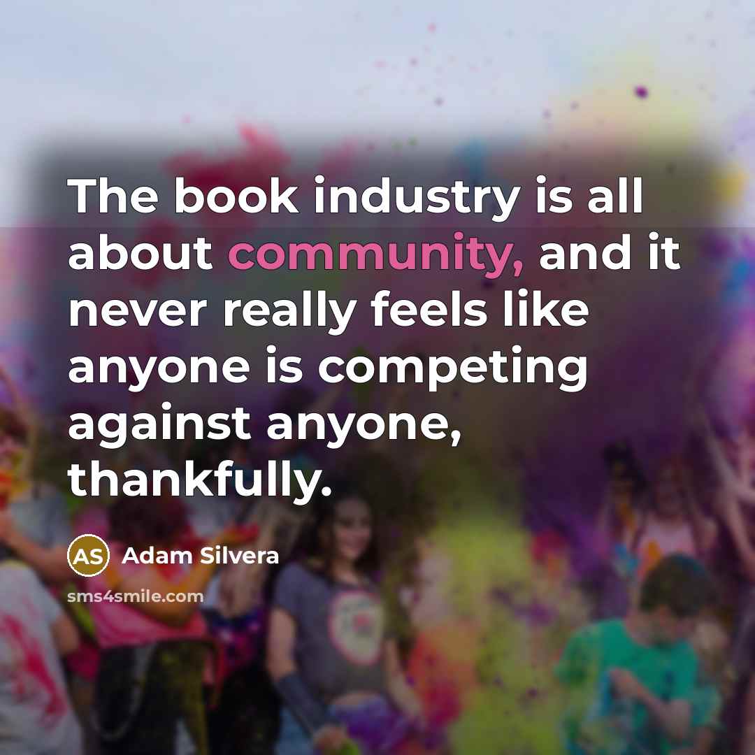 “The book industry is all about community, and it never…” quote by Adam Silvera
