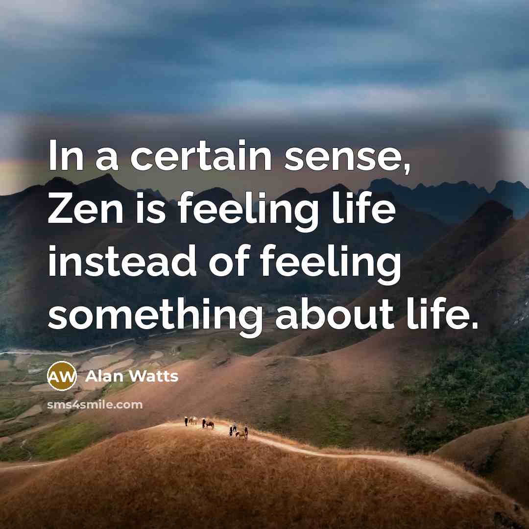 “In a certain sense, Zen is feeling life instead of…” quote by Alan Watts