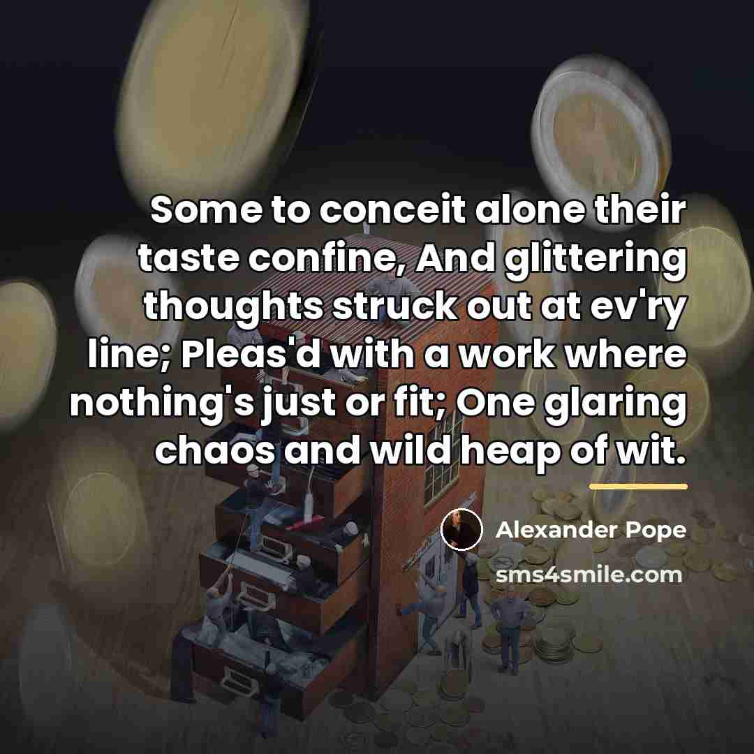 “Some to conceit alone their taste confine, And glittering thoughts…” quote by Alexander Pope