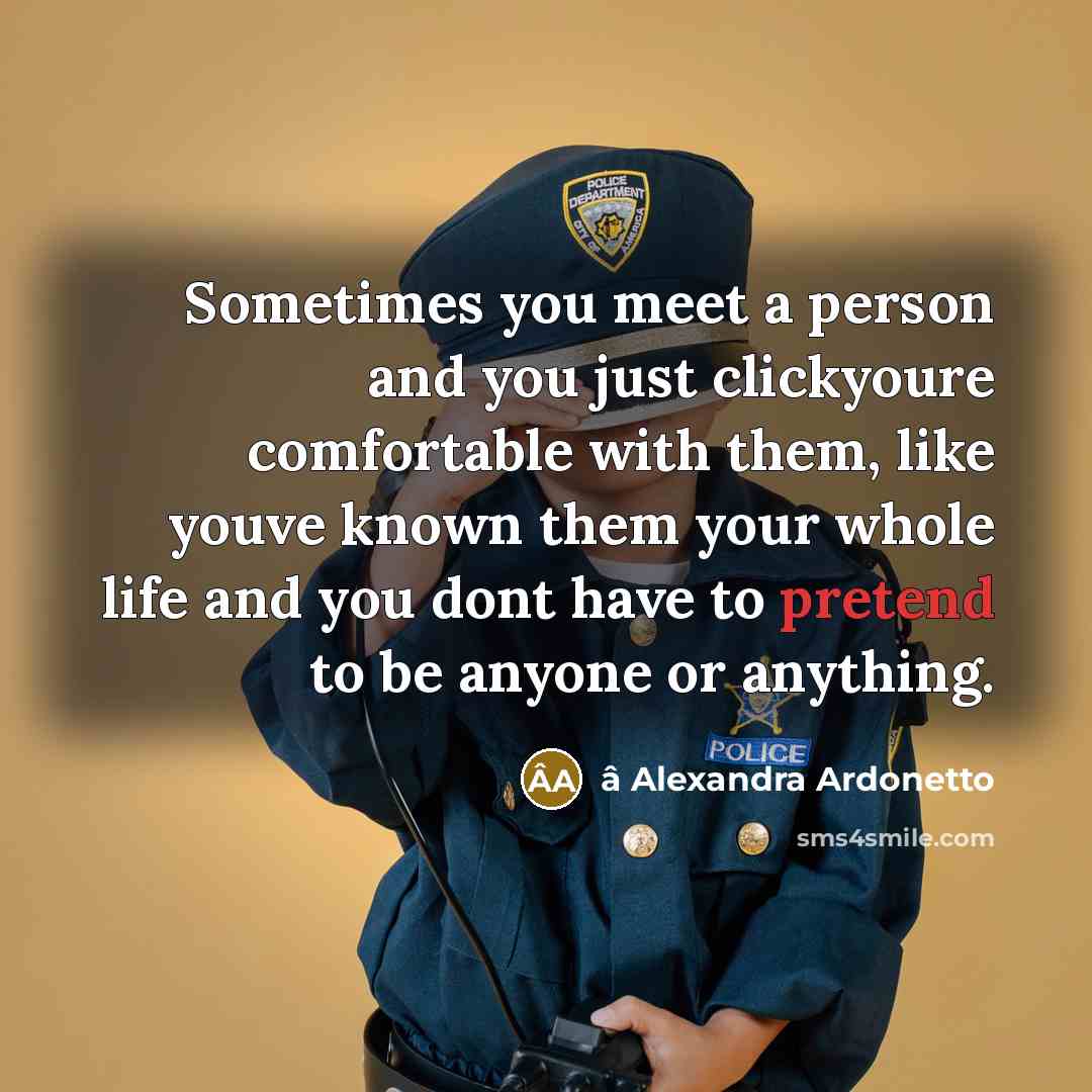 “Sometimes you meet a person and you just clickyoure comfortable with them, like youve known them your whole life and you dont have to pretend to be anyone or anything.” quote by â Alexandra Ardonetto