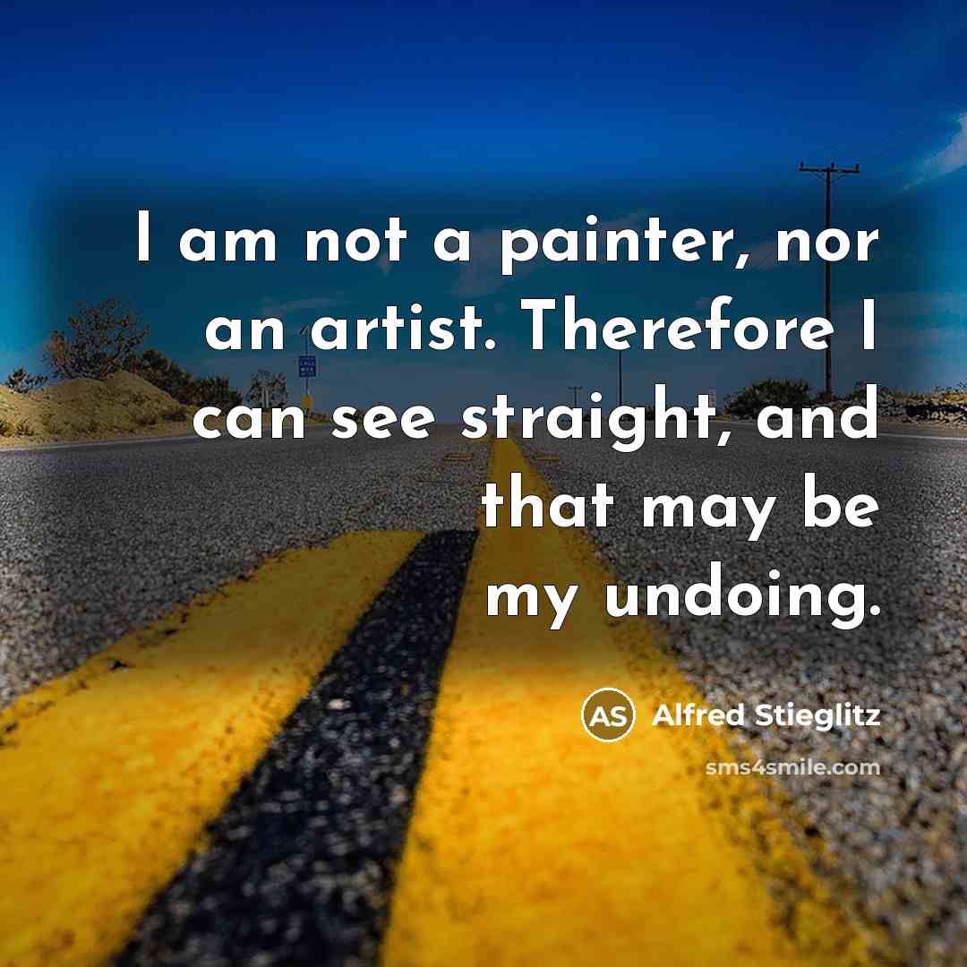 “I am not a painter, nor an artist. Therefore I…” quote by Alfred Stieglitz