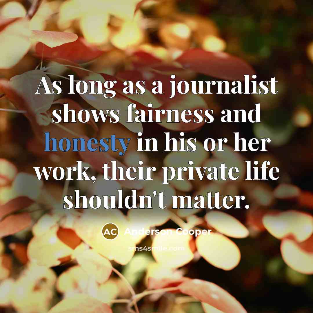 “As long as a journalist shows fairness and honesty in…” quote by Anderson Cooper