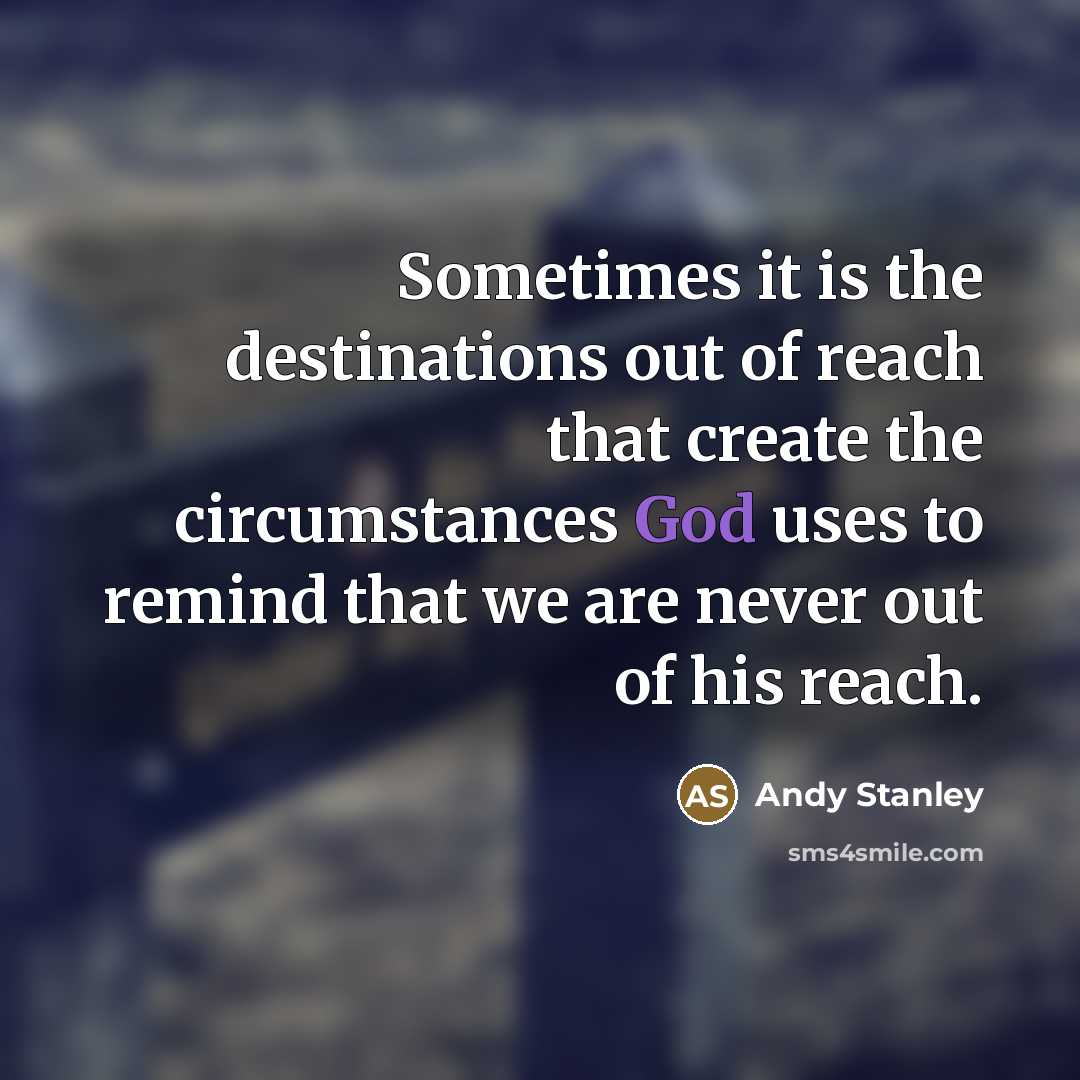“Sometimes it is the destinations out of reach that create…” quote by Andy Stanley