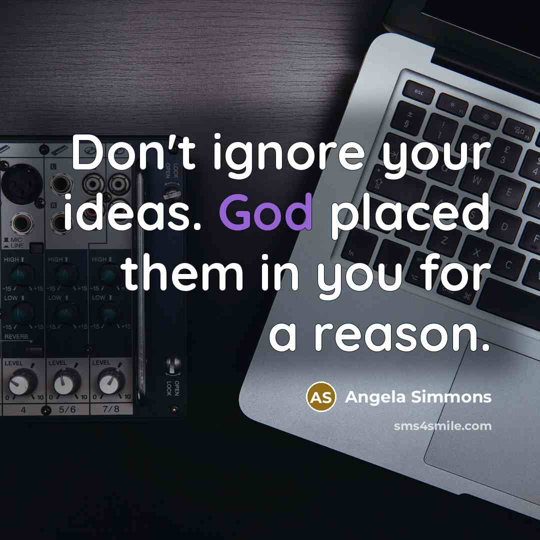 “Don't ignore your ideas. God placed them in you for a reason.” quote by Angela Simmons