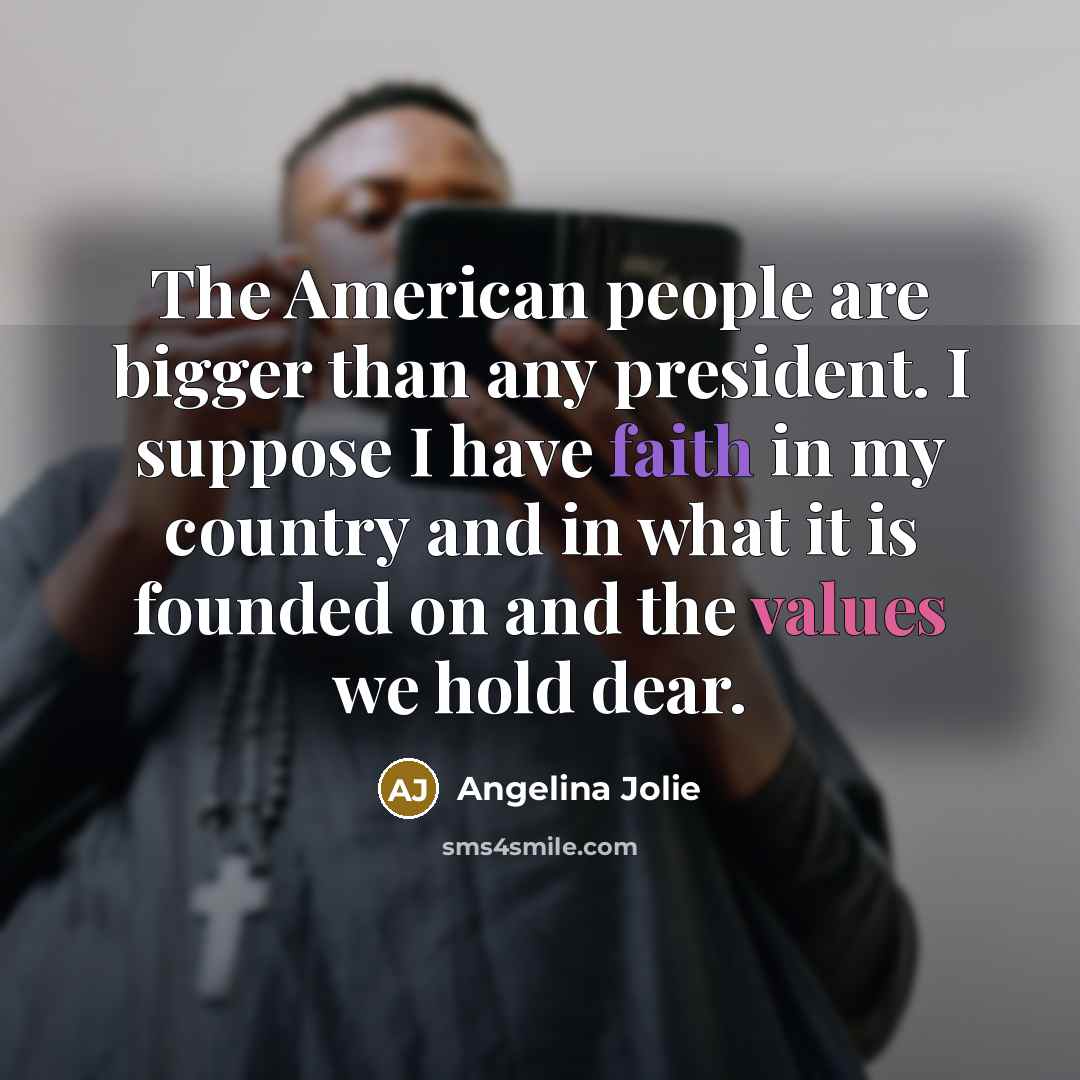 “The American people are bigger than any president. I suppose…” quote by Angelina Jolie