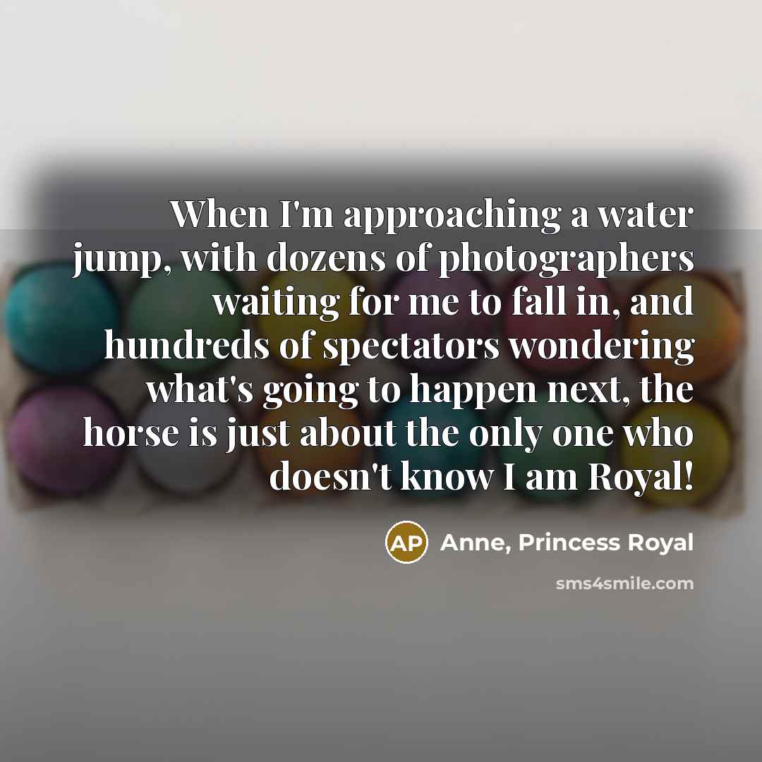 “When I'm approaching a water jump, with dozens of photographers…” quote by Anne, Princess Royal