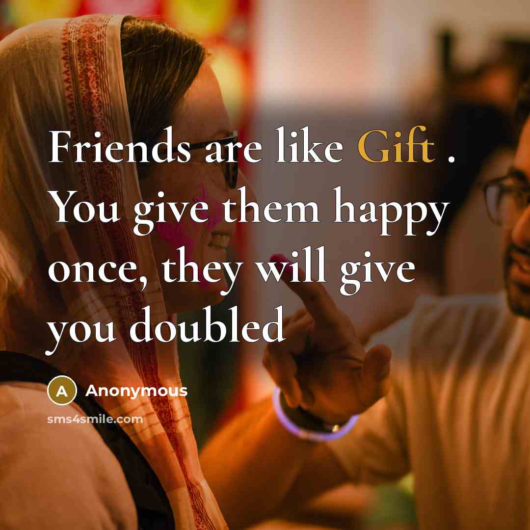 “Friends are like Gift . You give them happy once,…” quote by Anonymous