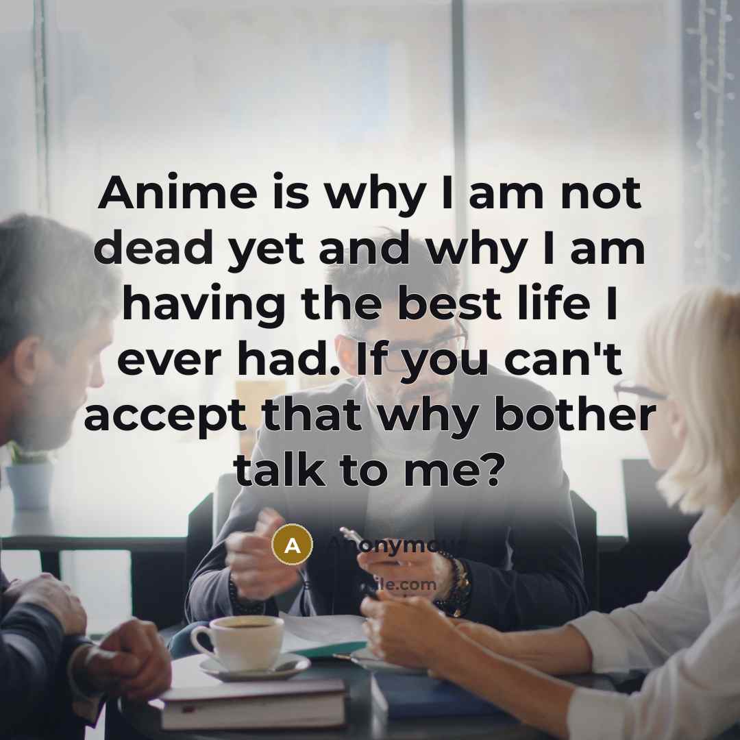 “Anime is why I am not dead yet and why…” quote by Anonymous