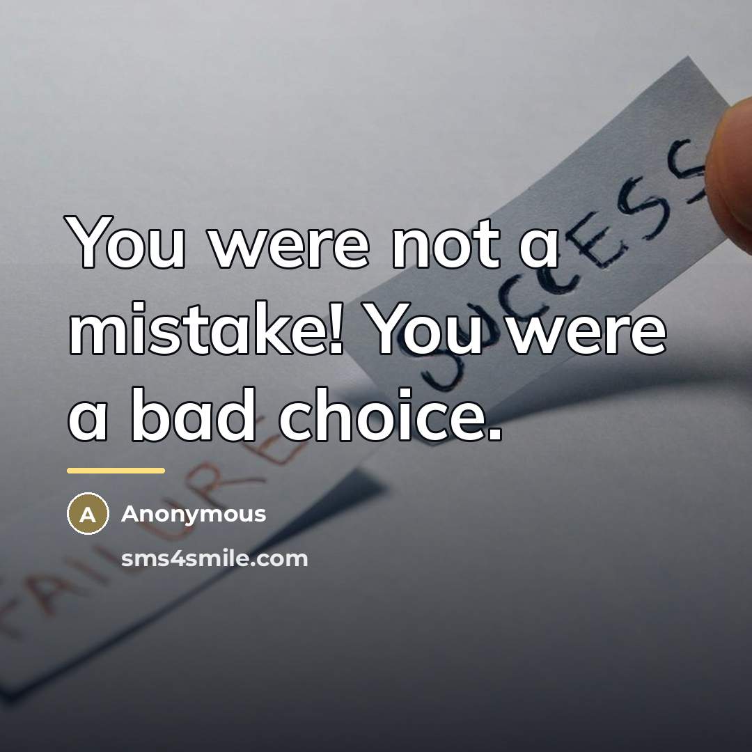 “You were not a mistake! You were a bad choice.…” quote by Anonymous