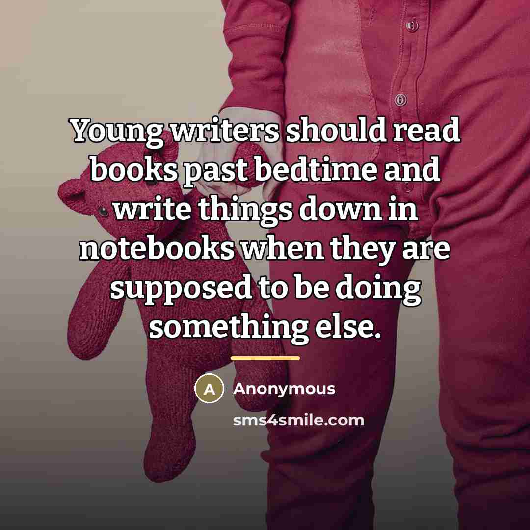 “Young writers should read books past bedtime and write things…” quote by Anonymous