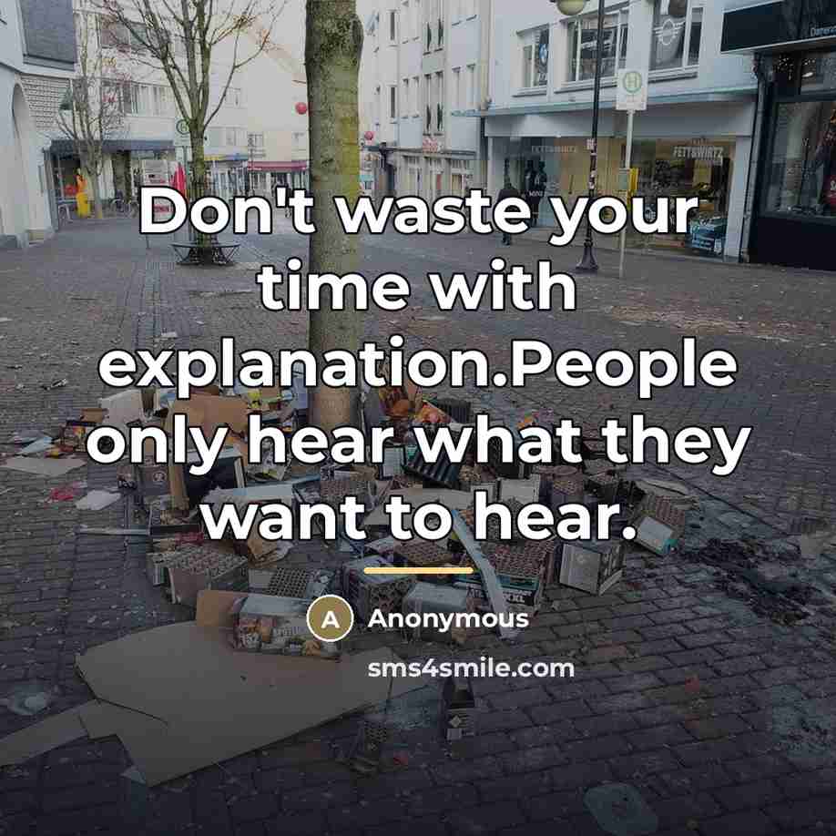 “Don't waste your time with explanation.People only hear what they…” quote by Anonymous