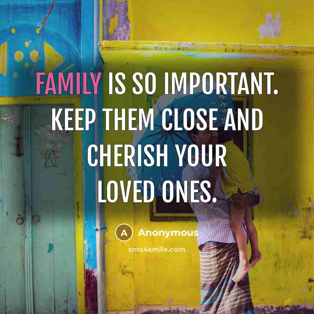 “Family is so important. Keep them close and cherish your…” quote by Anonymous