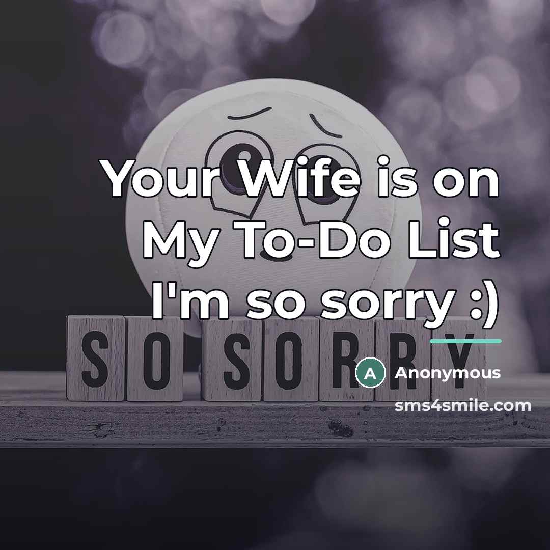 “Your Wife is on My To-Do List I'm so sorry…” quote by Anonymous