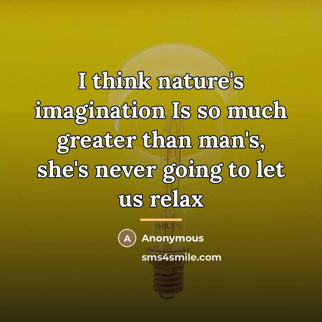 “I think nature's imagination Is so much greater than man's,…” quote by Anonymous