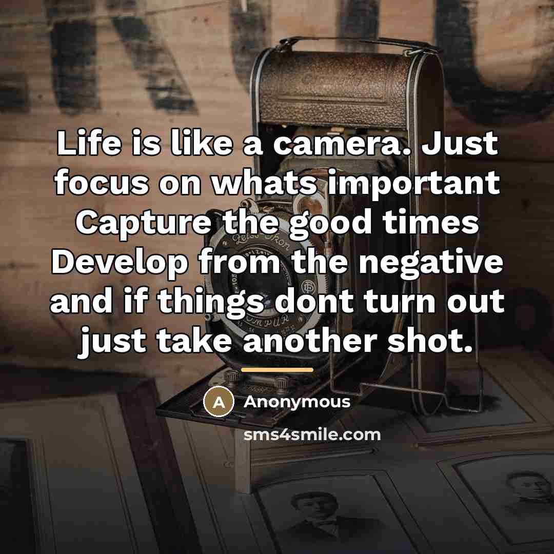 “Life is like a camera. Just focus on whats important…” quote by Anonymous