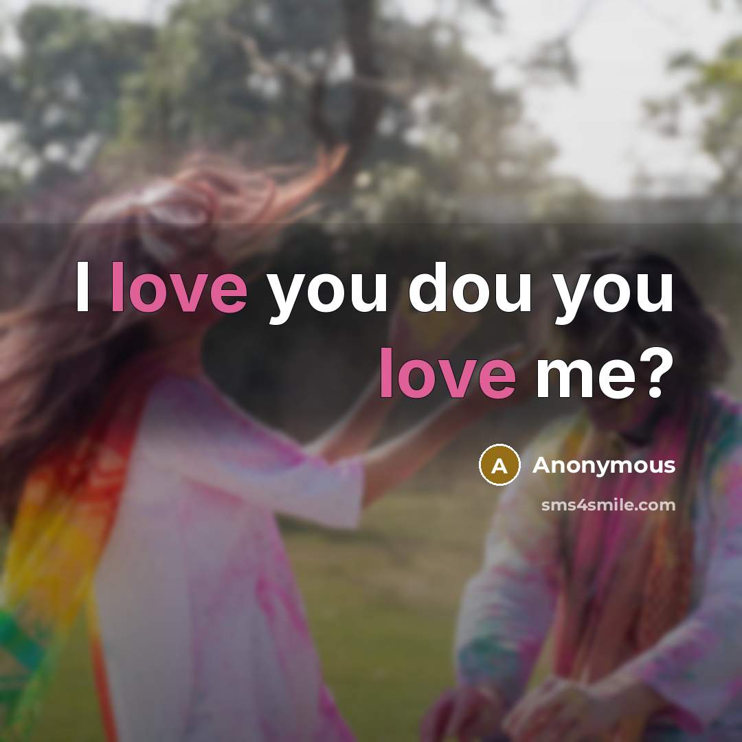 “I love you dou you love me?…” quote by Anonymous