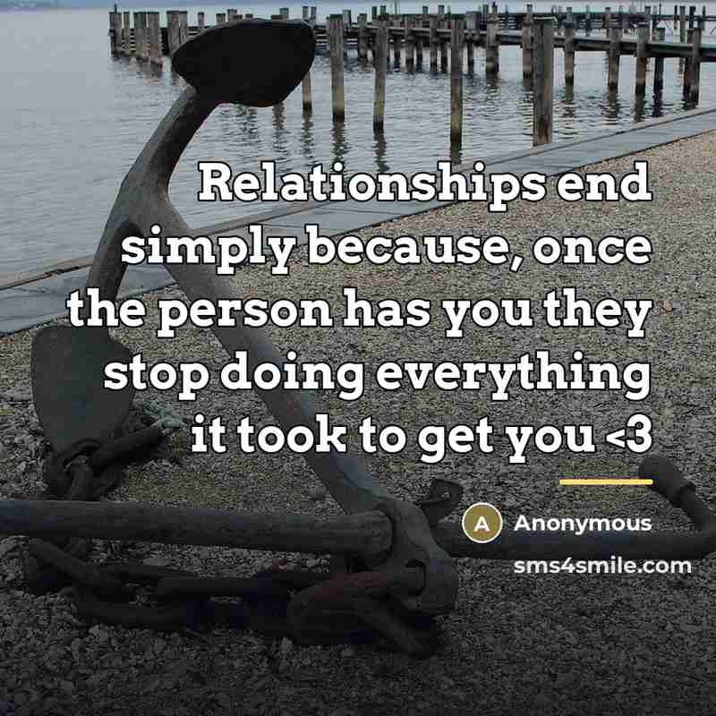 “Relationships end simply because, once the person has you they…” quote by Anonymous