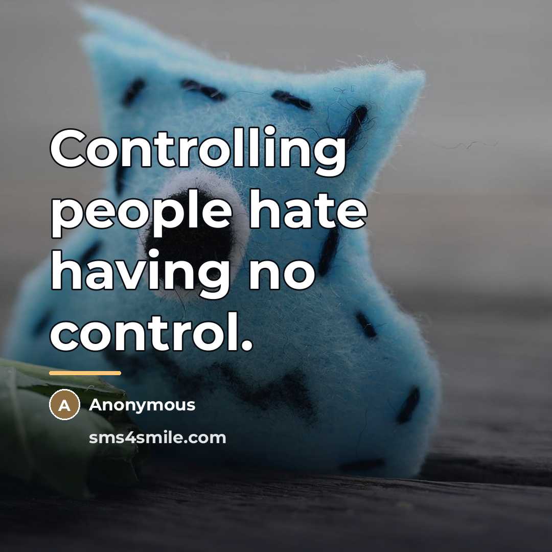 “Controlling people hate having no control.…” quote by Anonymous