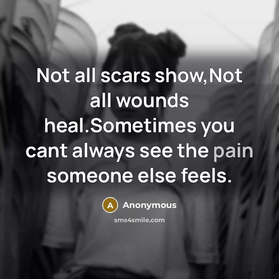 “Not all scars show,Not all wounds heal.Sometimes you cant always…” quote by Anonymous