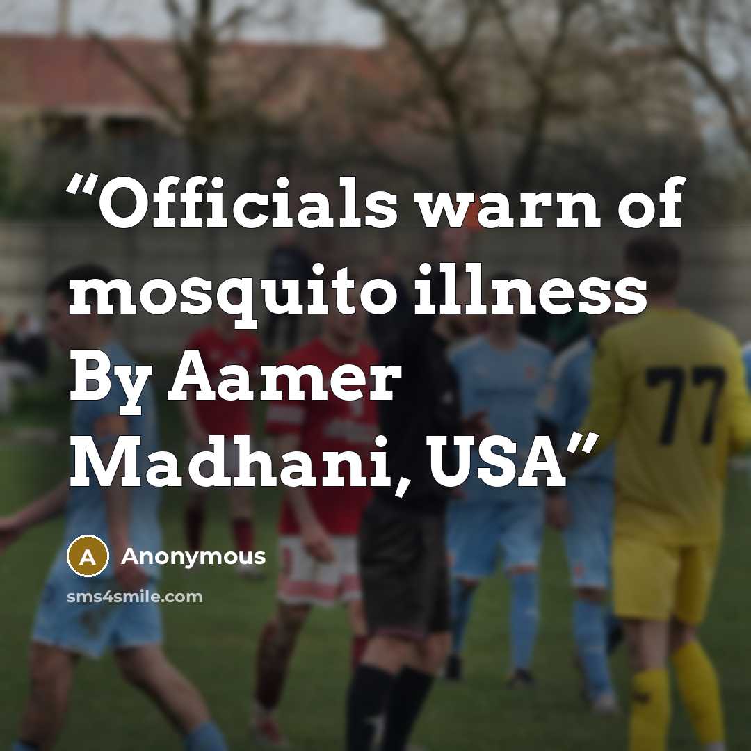“Officials warn of mosquito illness By Aamer Madhani, USA” quote by Anonymous