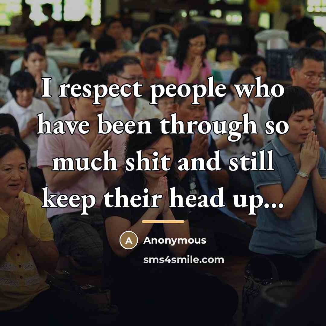 “I respect people who have been through so much shit…” quote by Anonymous
