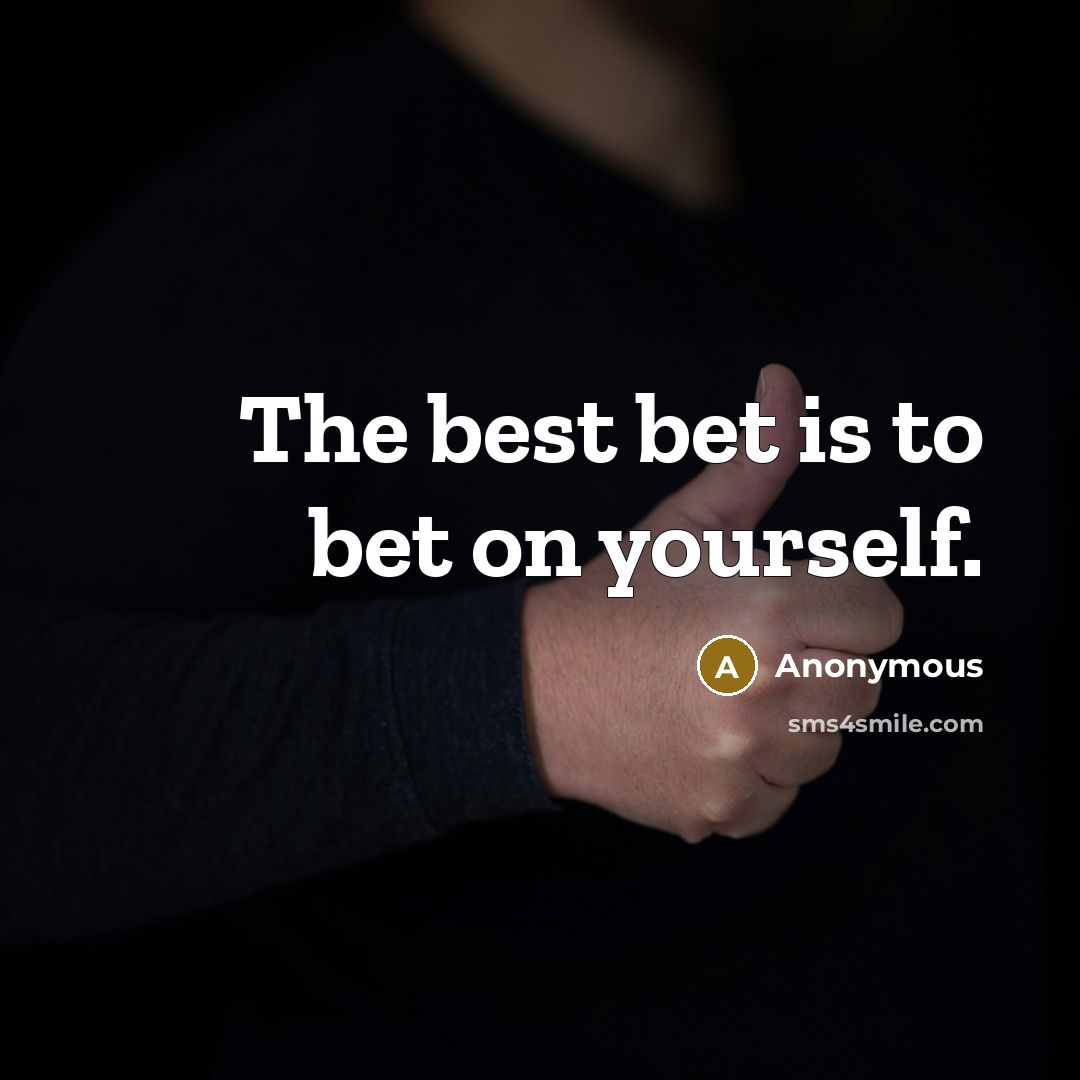 “The best bet is to bet on yourself.” quote by Anonymous