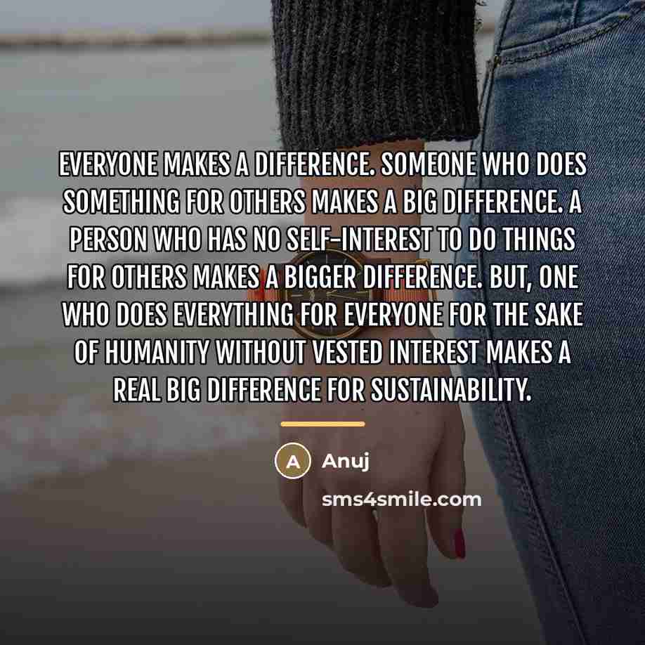 “Everyone makes a difference. Someone who does something for others…” quote by Anuj