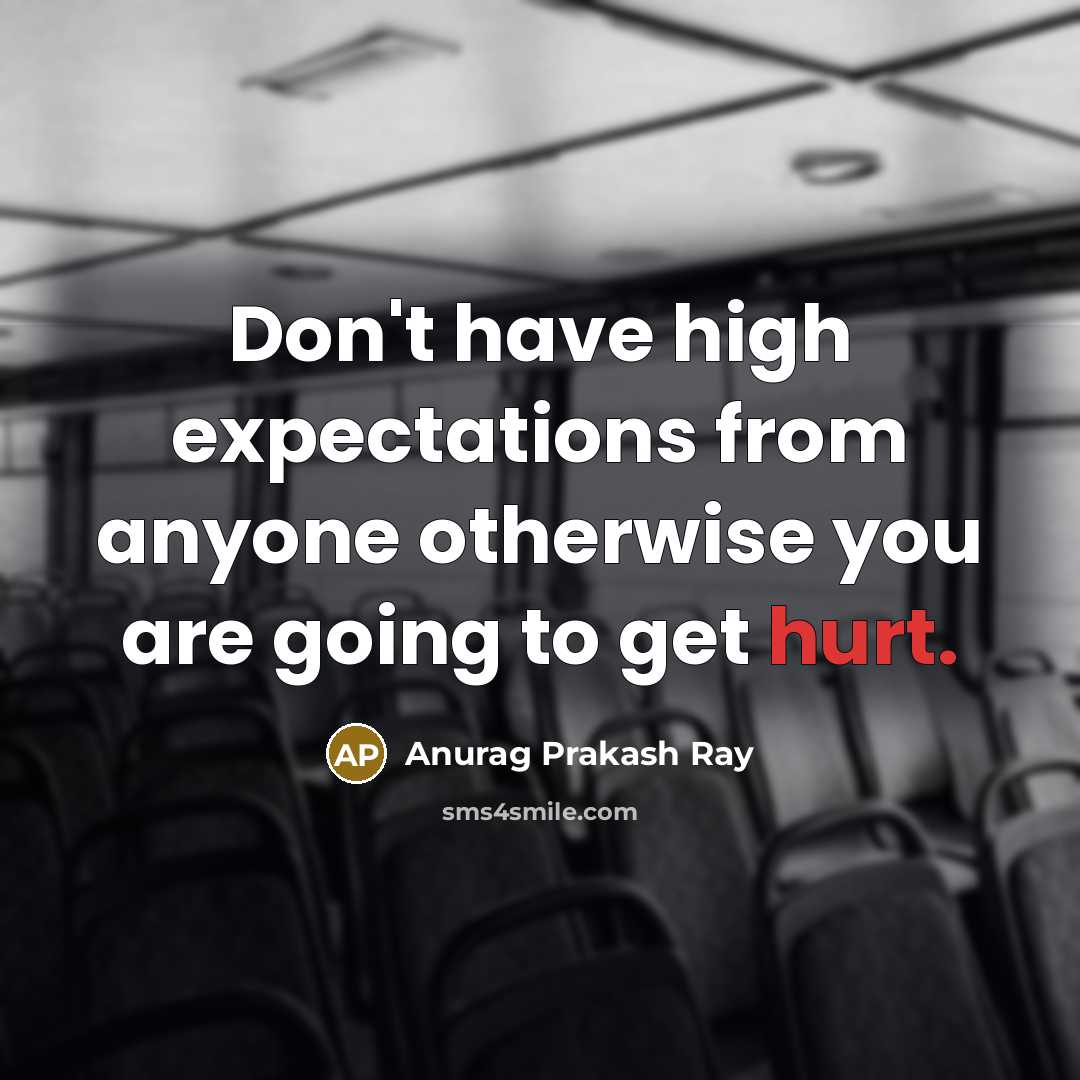 “Don't have high expectations from anyone otherwise you are going…” quote by Anurag Prakash Ray