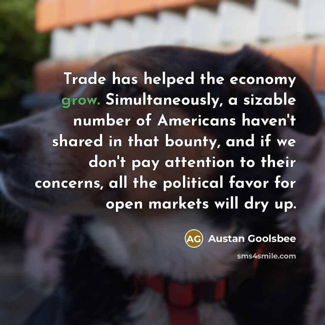 “Trade has helped the economy grow. Simultaneously, a sizable number…” quote by Austan Goolsbee