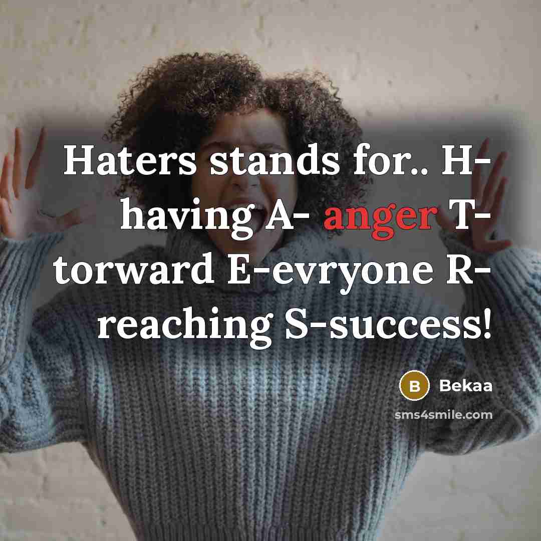 “Haters stands for.. H- having A- anger T- torward E-evryone R- reaching S-success!” quote by Bekaa