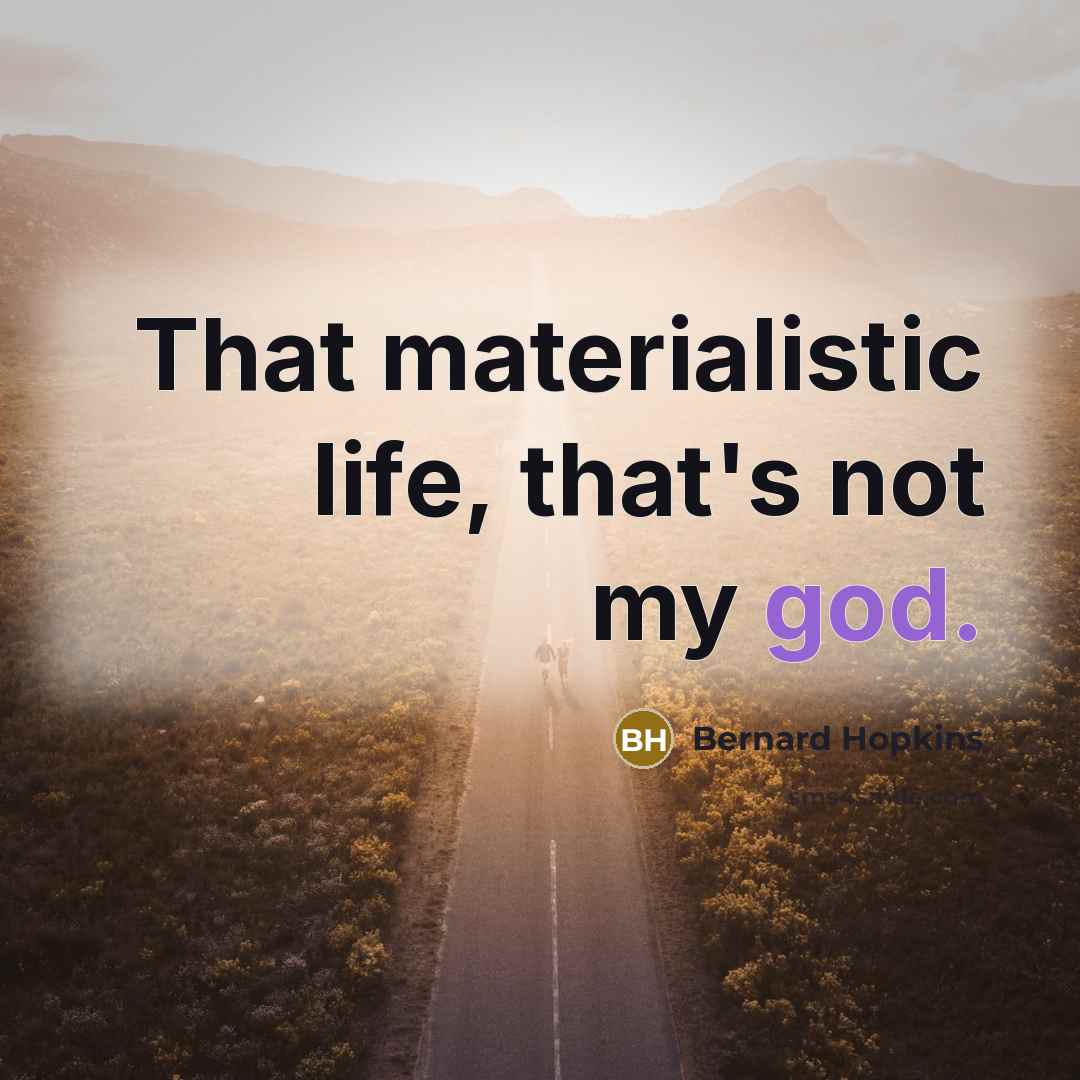 “That materialistic life, that's not my god.…” quote by Bernard Hopkins