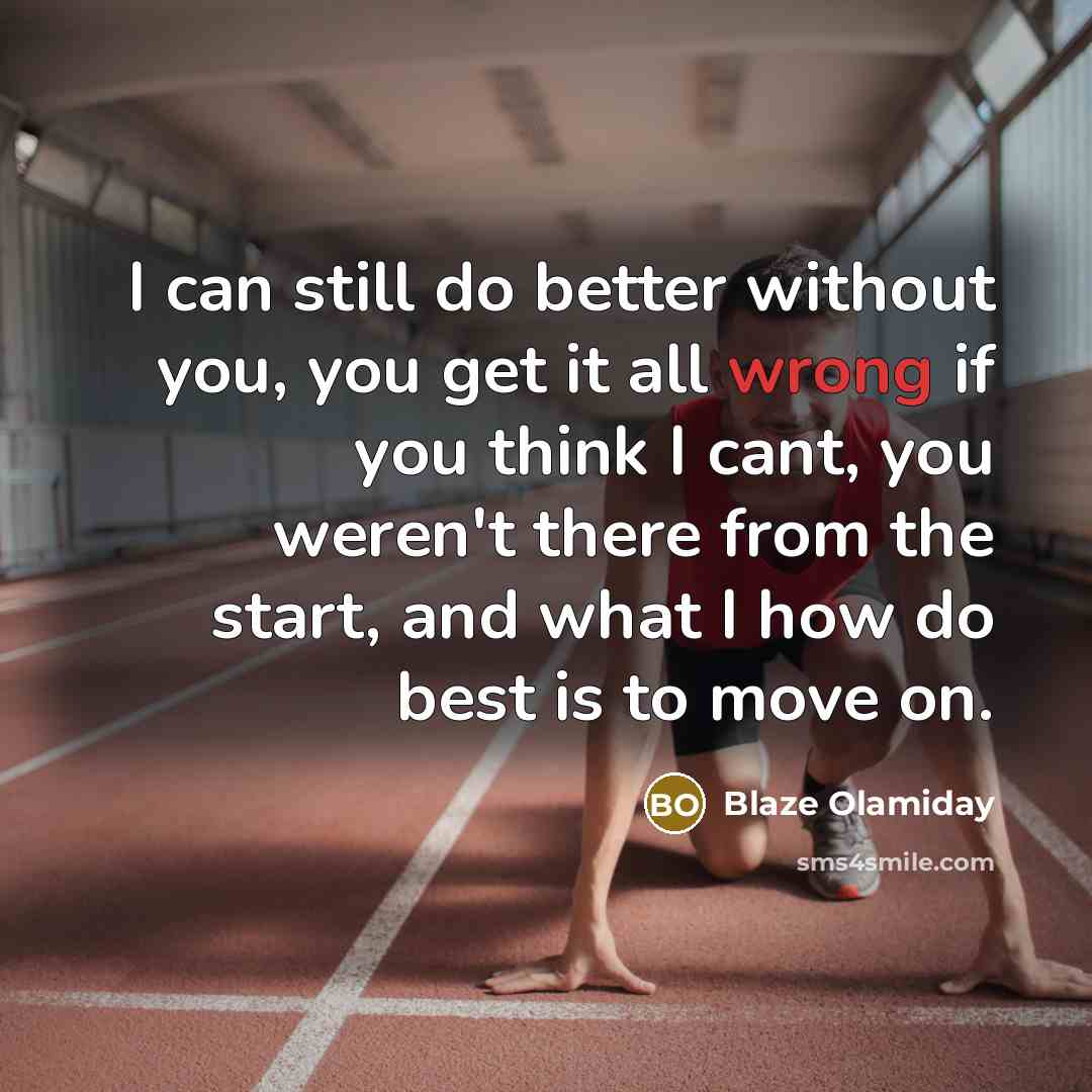 “I can still do better without you, you get it…” quote by Blaze Olamiday