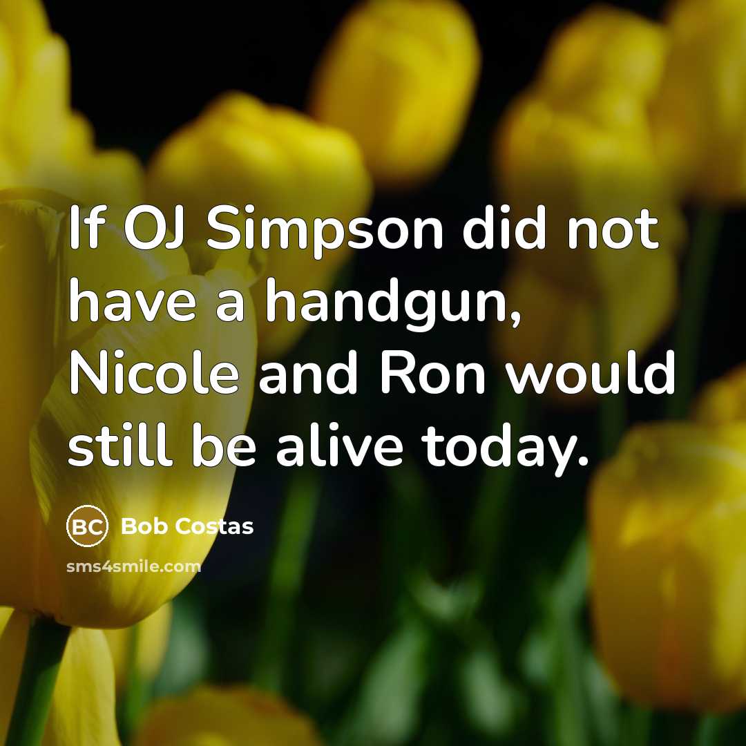 “If OJ Simpson did not have a handgun, Nicole and…” quote by Bob Costas