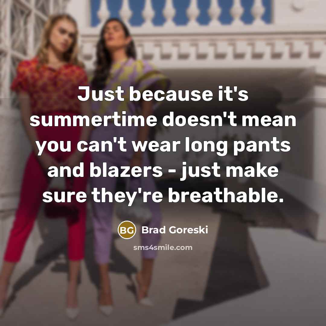 “Just because it's summertime doesn't mean you can't wear long…” quote by Brad Goreski