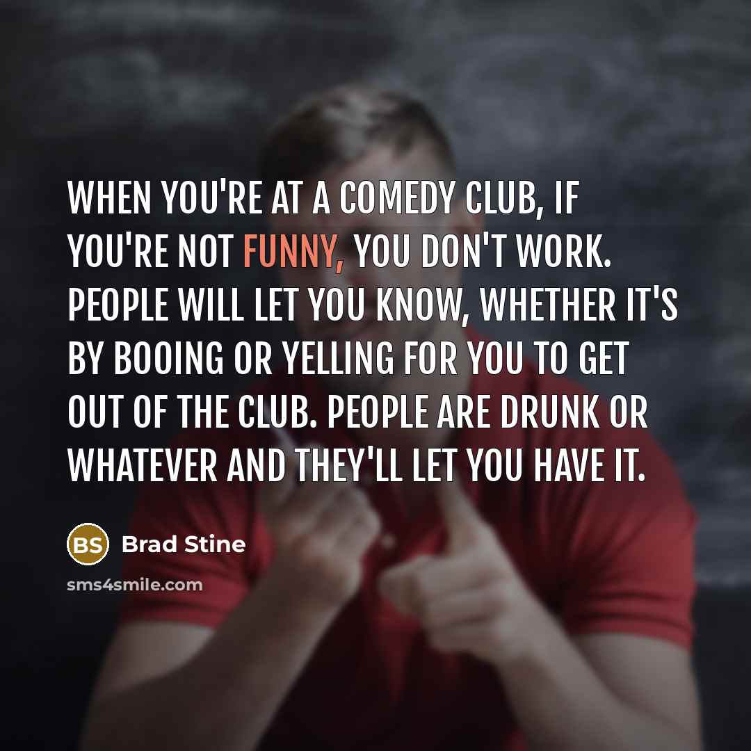 “When you're at a comedy club, if you're not funny,…” quote by Brad Stine